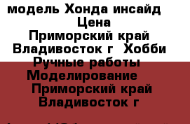 модель Хонда инсайд  ( 1:32 ) › Цена ­ 300 - Приморский край, Владивосток г. Хобби. Ручные работы » Моделирование   . Приморский край,Владивосток г.